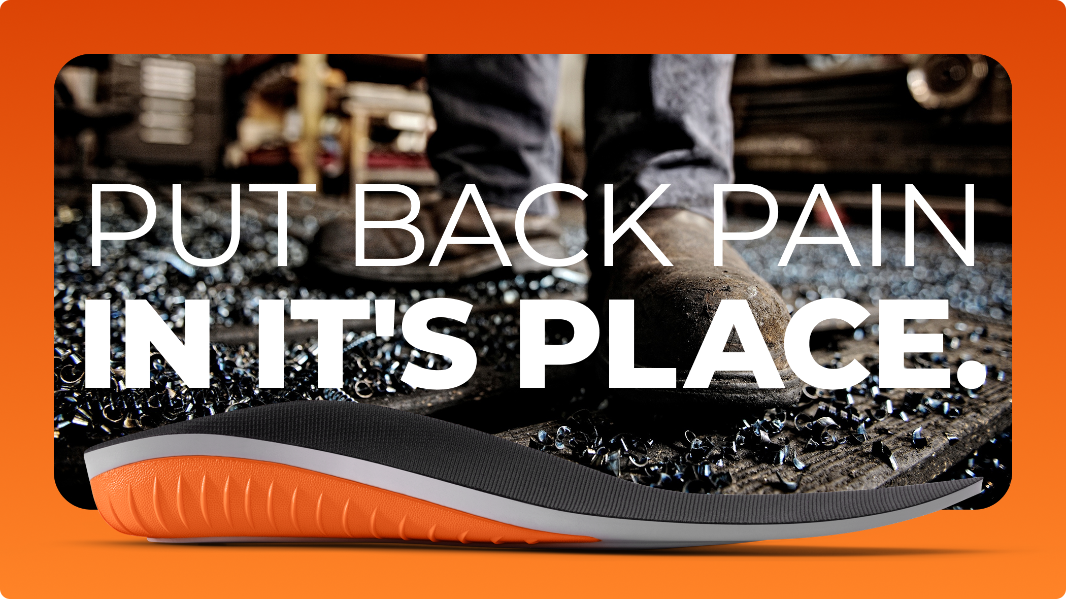 Photo of feet in work boots in a workshop setting, with an insole superimposed. Text: Put Back Pain in it's place.